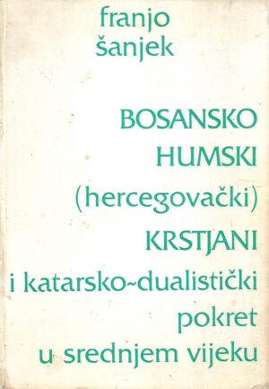 Franjo Šanjek: Bosansko - humski krstjani o katarsko - dualistički pokret u srednjem vijeku