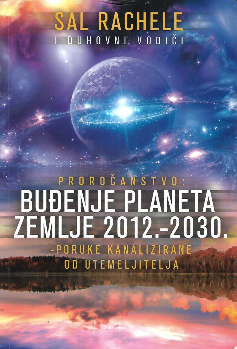 Sal Rachele: Proročanstvo: Buđenje planeta zemlje 2012.-2030.