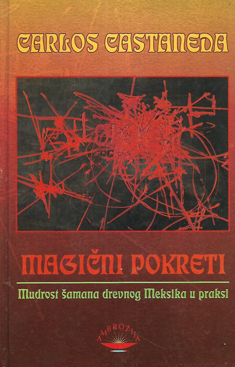 Carlos Castaneda: Magični pokreti - Mudrost šamana drevnog Meksika u praksi
