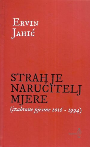 Ervin Jahić: Strah je naručitelj mjere (izabrane pjesme 2016-1994)