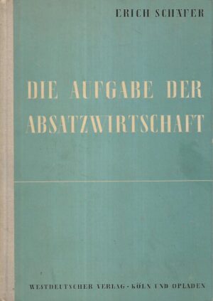 Erich Schafer: Die Aufgabe der Absatwirtschaft