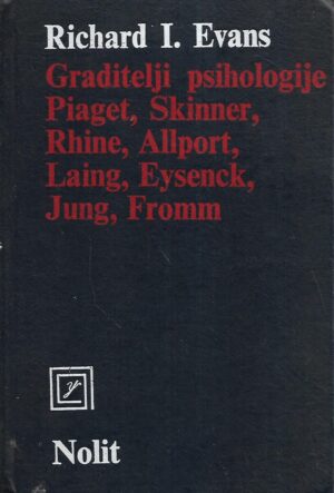 Richard I.Evans: Graditelji psihologije Piaget, Skinner, Rhine, Allport, Laing, Eysenck, Jung, Fromm