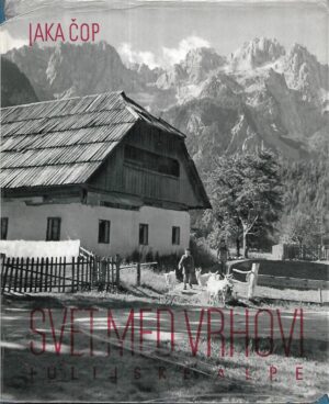 Jaka Čop: Svet med vrhovi - Julijske Alpe