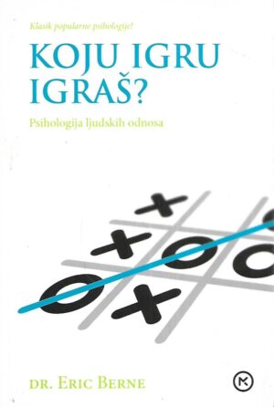 Eric Berne: Koju igru igraš? - Psihologija ljudskih odnosa