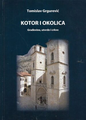 tomislav grgurević: kotor i okolica / građevine, utvrde, crkve