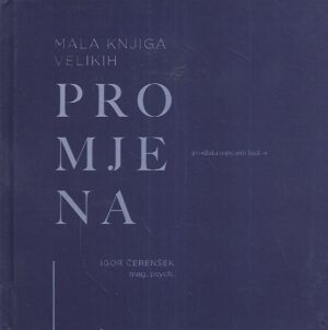 Igor Čerenšek: Mala knjiga velikih promjena - 50 odluka uspješnih ljudi