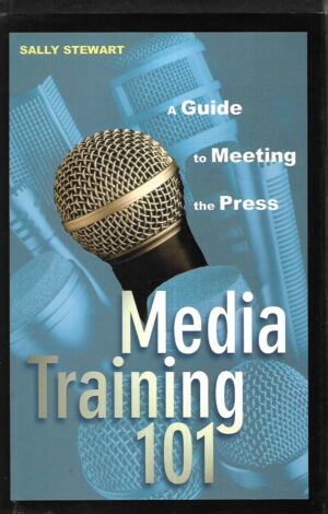 Sally Stewart: Media Training 101 - A Guide to Meeting the Press