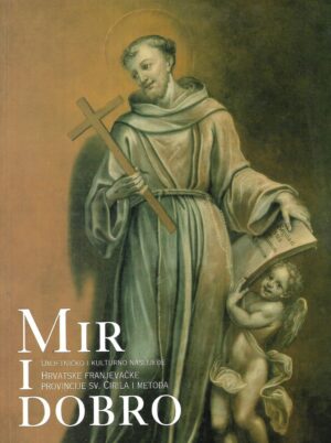 Mir i dobro - Umjetničko i kulturno naslijeđe hrvatske franjevačke provincije sv.Ćirila i Metoda