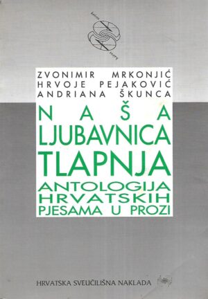 Zvonimir Mrkonjić, Hrvoje Pejaković i Andriana Škunca: Naša ljubavna tlapnja - Antologija hrvatskih pjesama u prozi