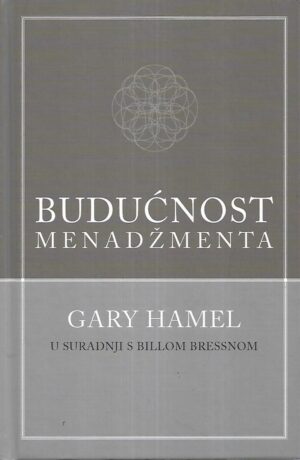 Gary Hamel i Bill Breen: Budućnost menadžmenta