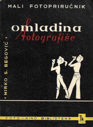 Mirko S.Begović: Omladina fotografiše - Mali fotopriručnik