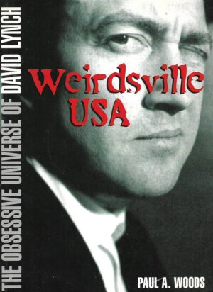 Paul A.Woods: Weirdsville USA - The Obsessive Universe of David Lynch