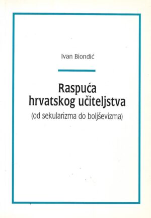 Ivan Biondić: Raspuća hrvatskog učiteljstva (od sekularizma do boljševizma)