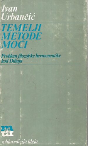 Ivan Urbančić: Temelji metode moći - Problemi filozofske hermeneutike kod Diltaja