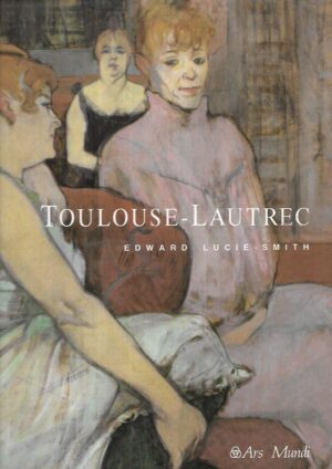 Edward Lucie-Smith: Toulouse - Lautrec