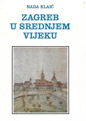 Nada Klaić: Zagreb u srednjem vijeku - Knjiga I.