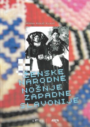 Vesna Kolić Klikić: Ženske narodne nošnje zapadne Slavonije