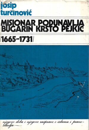 Josip Turčinović: Misionar Podunavlja Bugarin Krsto Pejkić 1665-1731