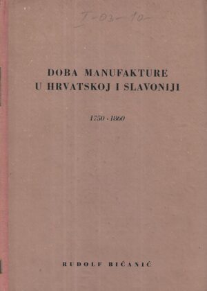 rudolf bićanić: doba manufakture u hrvatskoj i slavoniji 1750.-1860.