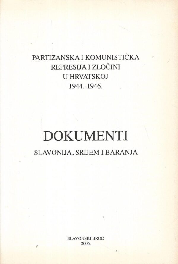 partizanska i komunistička represija i zločini u hrvatskoj 1944.-1946. / dokumenti - slavonija, srijem i baranja (kopiraj)