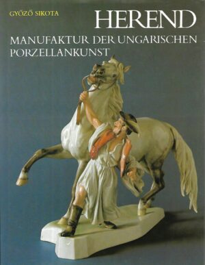 Gyozo Sikota: Herend Manufaktur der Ungarischen Porzellankunst