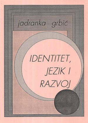 Jadranka Grbić: Identitet, jezik i razvoj / istraživanje o povezanosti etniciteta i jezika na primjeru hrvatske nacionalne manjine u Mađarskoj