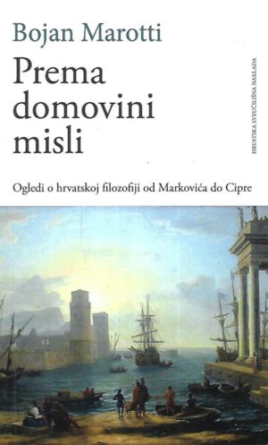 Bojan Marotti: Prema domovini misli / Ogledi o hrvatskoj filozofiji od Markovića do Cipre