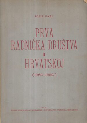 Josip Cazi: Prva radnička  društva u Hrvatskoj (1860-1880)