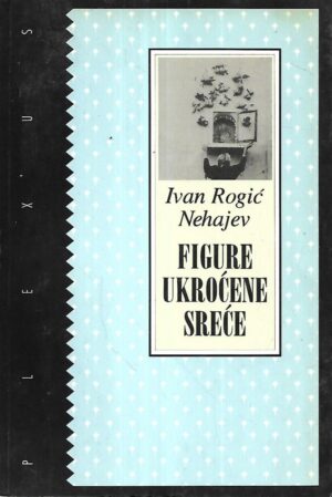 ivan rogić nehajev: figure ukroćene sreće