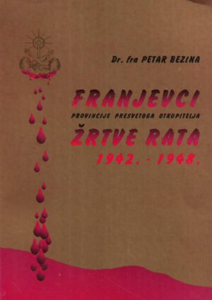fra Petar Bezina: Franjevci provincije Presvetog Otkupitelja - Žrtve rata - 1942.-1948.