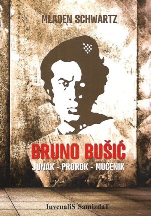 mladen schwartz: bruno bušić - junak, prorok, mučenik