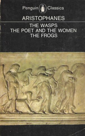 aristophanes: the wasp - the poet and the woman -the frogs