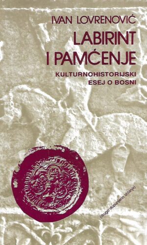 ivan lovrenović: labirint i pamćenje - kulturnohistorijski esej o bosni
