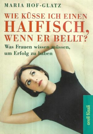 maria hof-glatz: wie küsse ich einen haifisch, wenn er bellt? was frauen wissen müssen, um erfolg zu haben