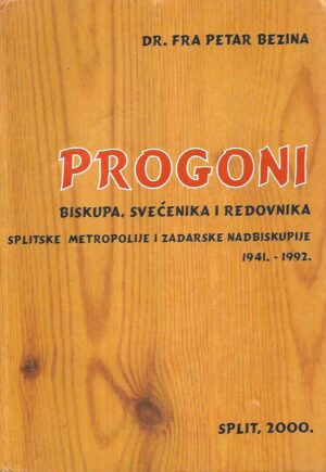 fra petar bezina: progoni biskupa, svećenika i redovnika  splitske metropolije i zadarske nadbiskupije 1941.-1992. - s potpisom petra bezine