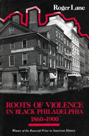 roger lane: roots of  violence in black philadelphia 1860-1900