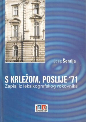 josip Šentija: s krležom, poslije '71 - zapisi iz leksikografskog rokovnika