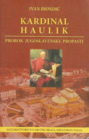 ivan biondić: kardinal haulik- prorok jugoslavenske propasti
