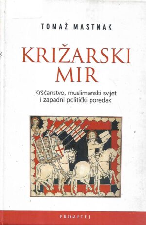 tomaž mastanak: križarski mir - kršćanstvo, muslimanski svijet i zapadni politički poredak