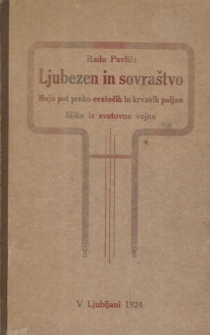 rado pavlič: ljubezen in sovraštvo / moja pot preko cvetočih in krvavih poljan - slike iz svetovne vojske