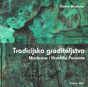 slavica moslavac: tradicijsko graditeljstvo moslavine i hrvatske posavine
