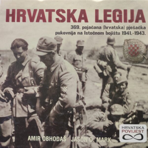 amir obhođaš i jason d.mark: hrvatska legija: 369. pojačana (hrvatska) pješačka pukovnija na istočnom bojištu 1941.-1943.