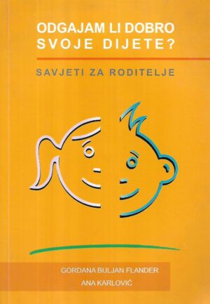 gordana buljan flander i ana karlović:  odgajam li dobro svoje dijete? - savjeti za roditelje