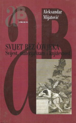 aleksandar mijatović: svijet bez čovjeka : svijest, materijalizam i književnost
