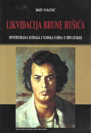 bože vukušić: likvidacija brune bušića. opstruirana istraga i sudska farsa u hrvatskoj