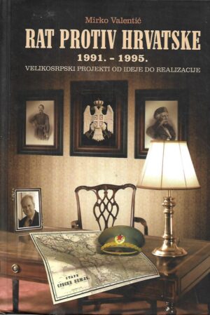 mirko valentić:  rat protiv hrvatske - 1991. - 1995. - velikosrpski projekti od ideje do realizacije