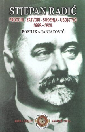 bosiljka janjatović: stjepan radić: progoni, zatvori, suđenja 1888.-1912. godine
