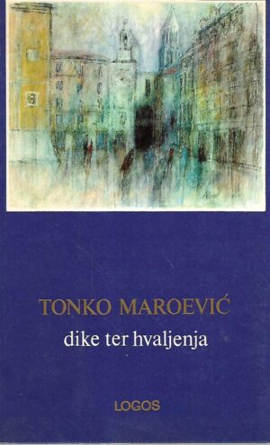 tonko maroević: dike ter hvaljenja - s potpisom tonka maroevića
