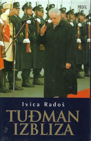 ivica radoš: tuđman izbliza : svjedočenja suradnika i protivnika