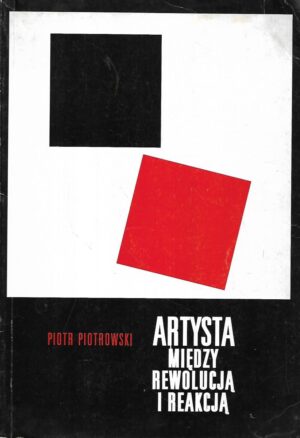 piotr piotrowski; artysta miedzy rewolucija i reakcja - studium z zakresu etycznej historii sztuki awangardy rosyjskiej